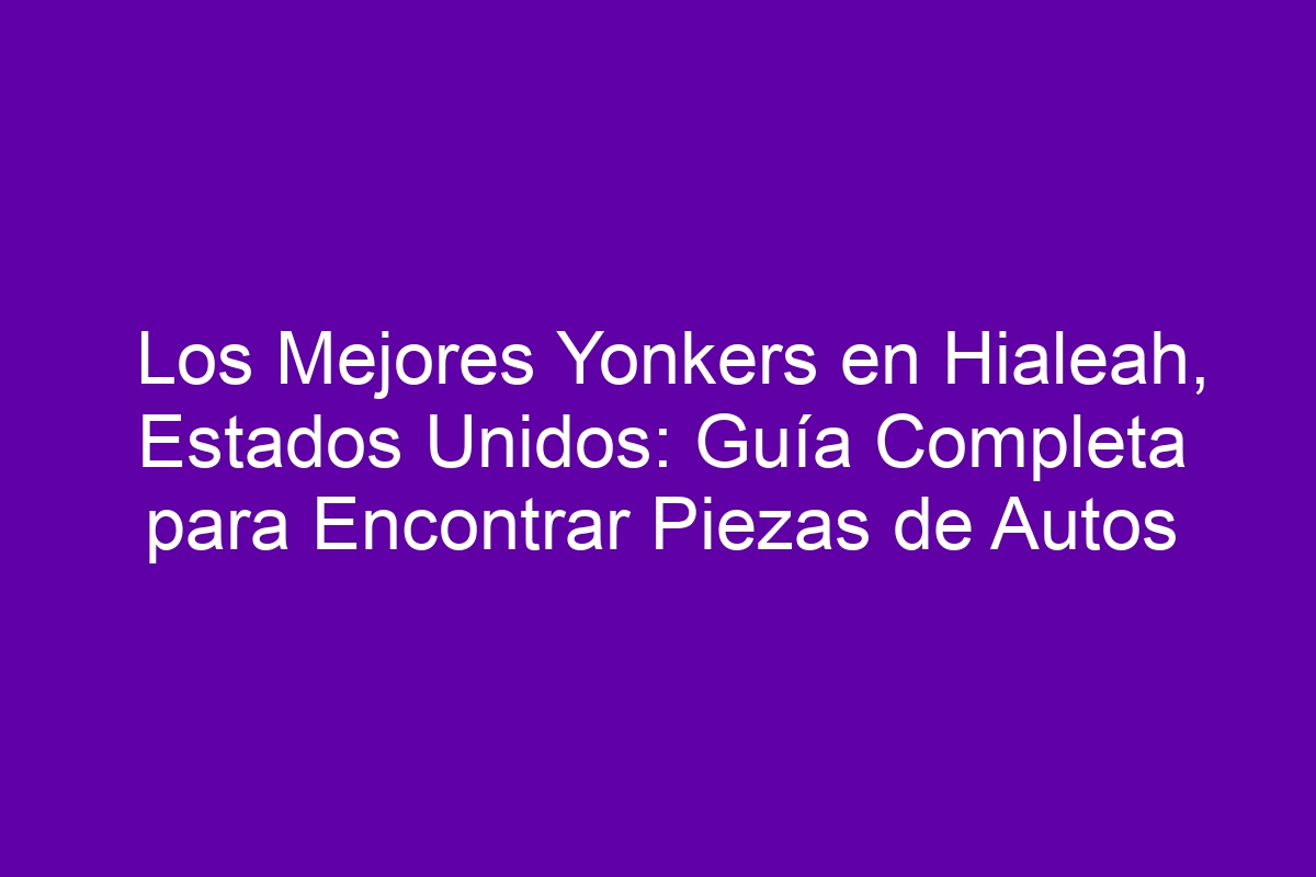 Los Mejores Yonkers En Hialeah Estados Unidos Gu A Completa Para