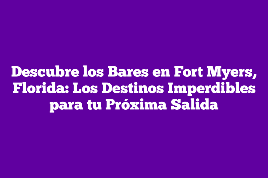 Descubre Los Bares En Fort Myers Florida Los Destinos Imperdibles