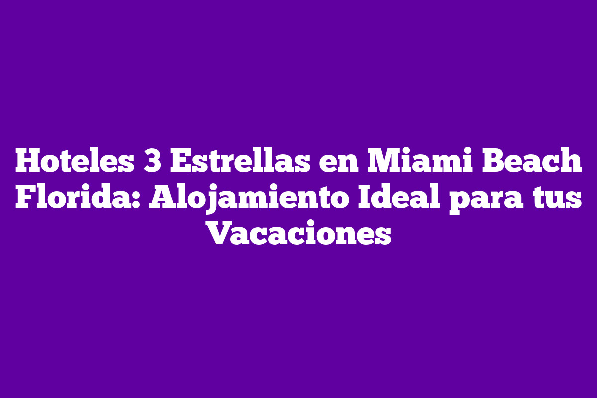 Hoteles Estrellas En Miami Beach Florida Alojamiento Ideal Para Tus