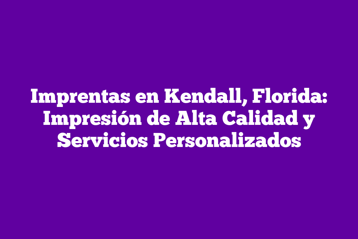 Imprentas En Kendall Florida Impresi N De Alta Calidad Y Servicios