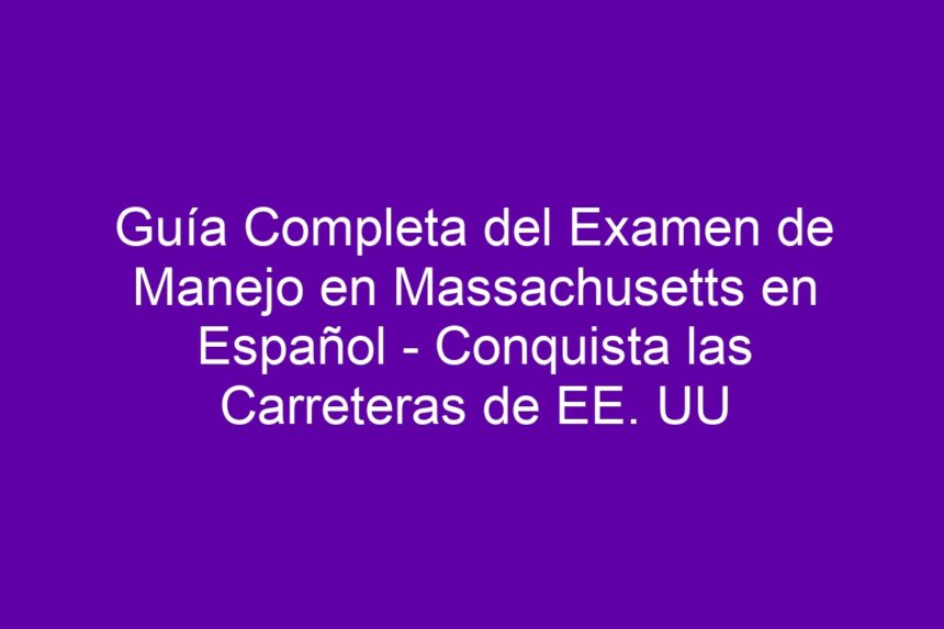 Guía Completa del Examen de Manejo en Massachusetts en Español