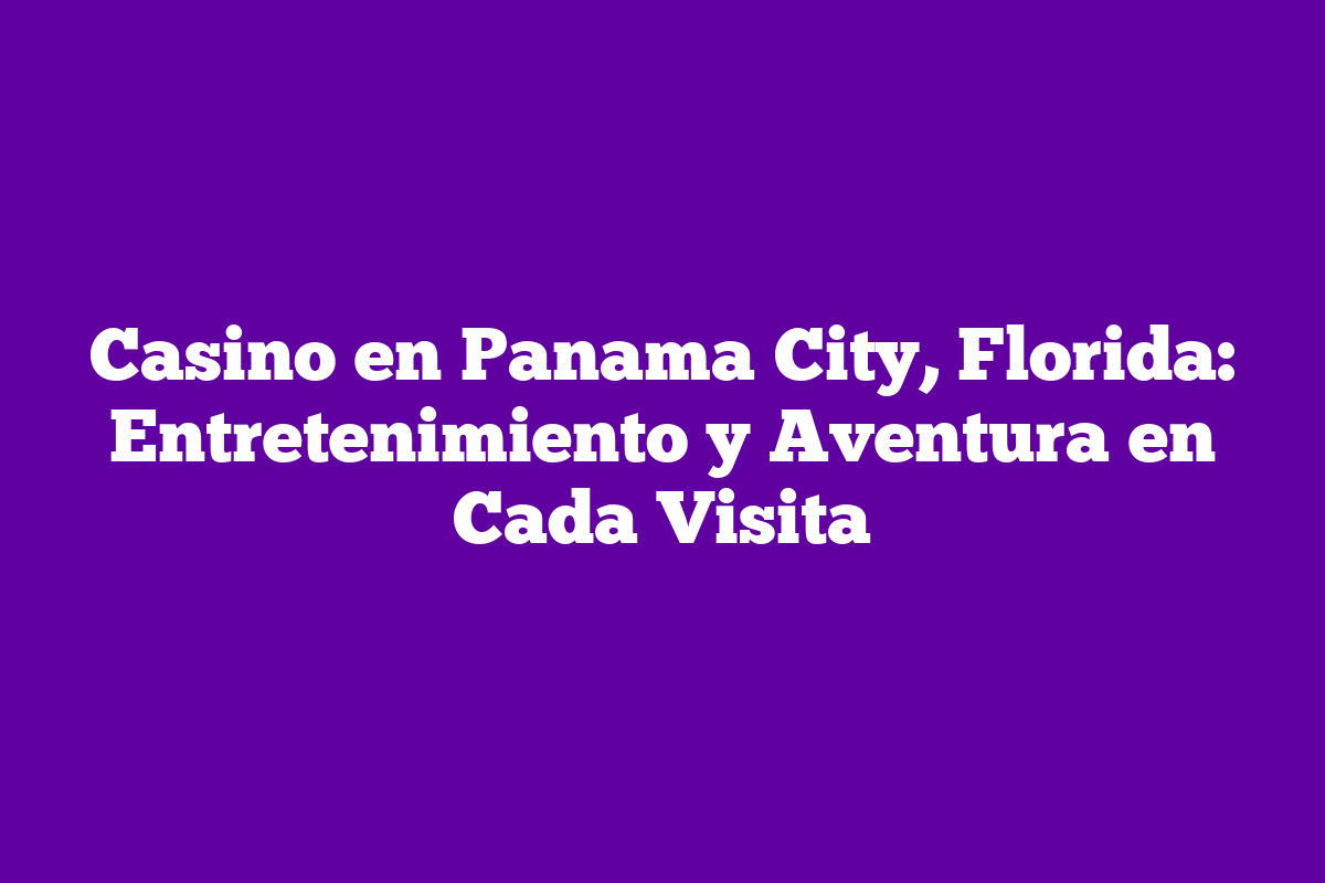 Casino en Panama City, Florida: Entretenimiento y Aventura en Cada Visita