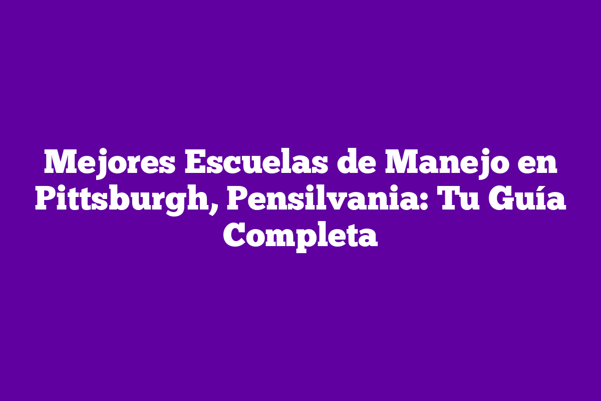 Mejores Escuelas De Manejo En Pittsburgh Pensilvania Tu Gu A Completa