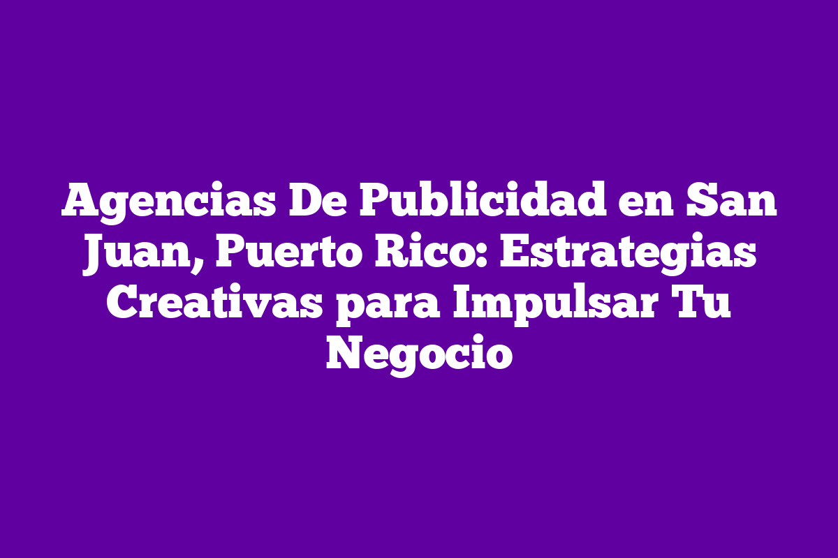 Agencias De Publicidad En San Juan Puerto Rico Estrategias Creativas