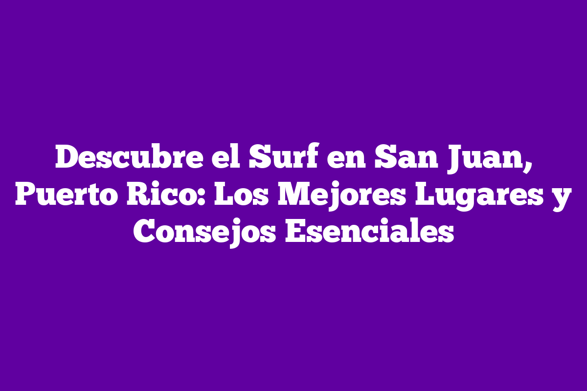 ᐈ Descubre el Surf en San Juan, Puerto Rico: Los Mejores Lugares y ...