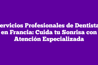 Servicios Profesionales de Dentistas en Francia: Cuida tu Sonrisa con Atención Especializada